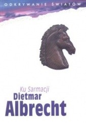 Okładka książki Ku Sarmacji. Dziesięć dni w Prusach. Miejsca, teksty, znaki Dietmar Albrecht