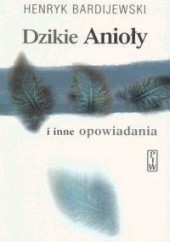 Okładka książki Dzikie anioły i inne opowiadania Henryk Bardijewski