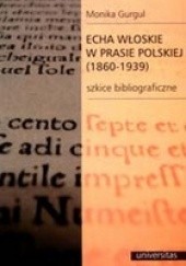 Okładka książki Echa włoskie w prasie polskiej (1860 - 1939). Szkice bibliograficzne Monika Gurgul