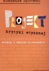 Okładka książki Projekt krytyki etycznej. Studia i szkice literackie Mieczysław Dąbrowski