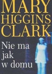 Okładka książki Nie ma jak w domu Mary Higgins Clark