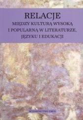 Okładka książki Relacje między kulturą wysoką i popularną w literaturze, języku i edukacji Małgorzata Karwatowska