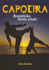 Okładka książki Capoeira. Brazylijska forma sztuki. Historia, filozofia, praktyka Bira Almeida