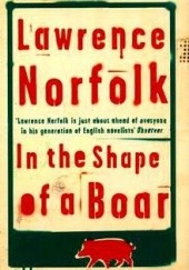 Okładka książki In the shape of a boar Lawrence Norfolk