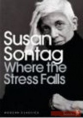 Okładka książki Where the Stress Falls Susan Sontag