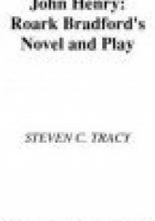 Okładka książki John Henry: Roark Bradford's Novel and Play Steven C. Tracy