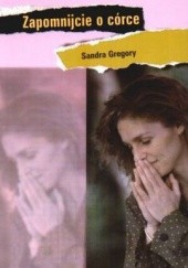 Okładka książki Zapomnijcie o córce Sandra Gregory
