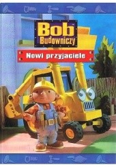 Okładka książki Bob budowniczy. Nowi przyjaciele praca zbiorowa