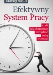 Okładka książki Efektywny System Pracy, czyli jak skutecznie zarządzać sobą w czasie Maciej Sasin