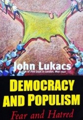 Okładka książki Democracy and populism. Fear and Hatred John Lukacs