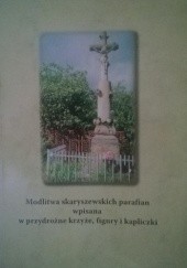 Okładka książki Modlitwa skaryszewskich parafian wpisana w przydrożne krzyże, figury i kapliczki Marian Giermakowski