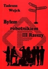 Okładka książki Byłem robotnikiem III Rzeszy Tadeusz Wujek