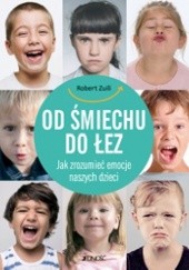 Okładka książki Od śmiechu do łez. Jak zrozumieć emocje naszych dzieci Robert Zuili