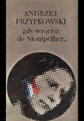 Okładka książki Gdy wrócisz do Montpellier... Andrzej Przypkowski