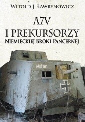 Okładka książki A7V i Prekursorzy Niemieckiej Broni Pancernej Witold J. Ławrynowicz