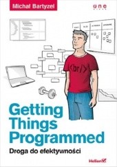 Okładka książki Getting Things Programmed. Droga do efektywności Michał Bartyzel