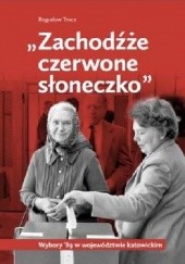 Okładka książki "Zachodźże czerwone słoneczko". Wybory '89 w województwie katowickim Bogusław Tracz