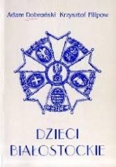 Okładka książki Dzieci białostockie Adam Czesław Dobroński, Krzysztof Filipow