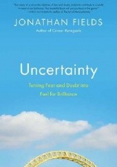 Okładka książki Uncertainty: Turning Fear and Doubt into Fuel for Brilliance Jonathan Fields