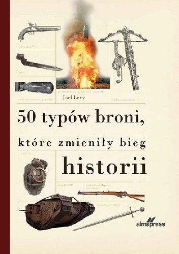 Okładka książki 50 typów broni, które zmieniły bieg historii Joel Levy