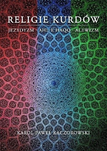 Okładka książki Religie Kurdów: jezydyzm, Ahl-e Haqq, alewizm Karol Kaczorowski