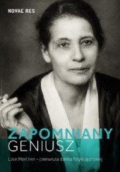 Okładka książki Zapomniany geniusz. Lise Meitner - pierwsza dama fizyki jądrowej Tomasz Pospieszny