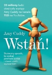 Okładka książki Wstań! Skuteczny sposób, by zyskać pewność siebie i stawić czoło wyzwaniom. Amy Cuddy