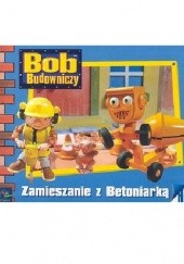 Okładka książki Bob Budowniczy. Zamieszanie z Betoniarką praca zbiorowa