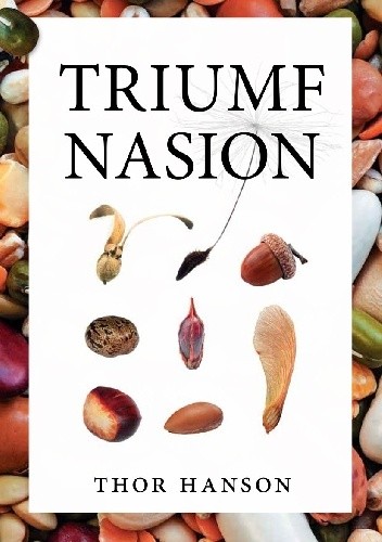 Okładka książki Triumf nasion. Jak ziarna, pestki i orzechy podbiły królestwo roślin i zmieniły naszą cywilizację Thor Hanson