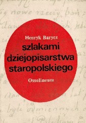 Okładka książki Szlakami dziejopisarstwa staropolskiego. Studia nad histografią w. XVI-XVIII Henryk Barycz