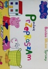 Okładka książki Peppa Pig. Bardzo ważne sprawy. Mówię Przepraszam praca zbiorowa
