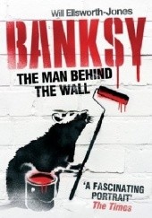 Okładka książki Banksy: The Man Behind the Wall Will Ellsworth-Jones