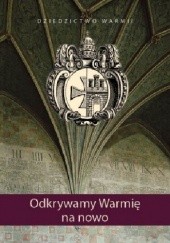Okładka książki Dziedzictwo Warmii. Odkrywamy Warmię na nowo. Stanisław Achremczyk, Janusz Małłek, Jerzy Sikorski