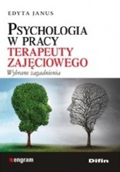 Psychologia w pracy terapeuty zajęciowego. Wybrane zagadnienia