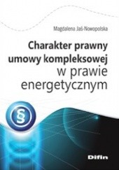 Okładka książki Charakter prawny umowy kompleksowej w prawie energetycznym Magdalena Jaś-Nowopolska