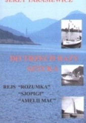 Okładka książki Do trzech razy sztuka. Rejs "Rozumka", "Sjopigi", "Amelii Mac". Jerzy Tarasiewicz