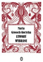 Okładka książki Utwory wybrane Maria Grossek Korycka
