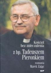 Okładka książki Kościół bez znieczulenia. Z bp. Tadeuszem Pieronkiem rozmawia Marek Zając Tadeusz Pieronek, Marek Zając