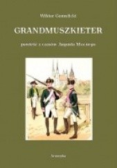 Okładka książki Grandmuszkieter. Powieść historyczna z czasów Augusta Mocnego Wiktor Teofil Gomulicki