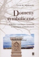 Okładka książki Domeny symboliczne. Konflikty narodowe i etniczne w wymiarze symbolicznym Lech M. Nijakowski