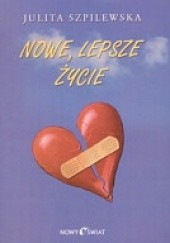 Okładka książki Nowe, lepsze życie Julita Szpilewska