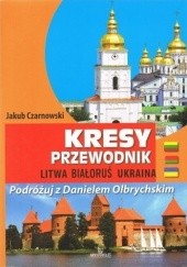 Okładka książki Kresy. Przewodnik. Litwa, Białoruś, Ukraina Jakub Czarnowski