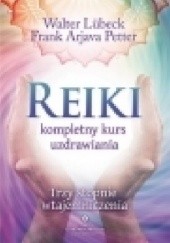 Okładka książki Reiki kompletny kurs uzdrawiania. Trzy stopnie wtajemniczenia Walter Lubeck, Frank Arjava Petter