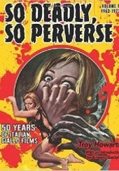 Okładka książki So Deadly, So Perverse: 50 Years of Italian Giallo Films: Volume 1 1963-1973 Troy Howarth