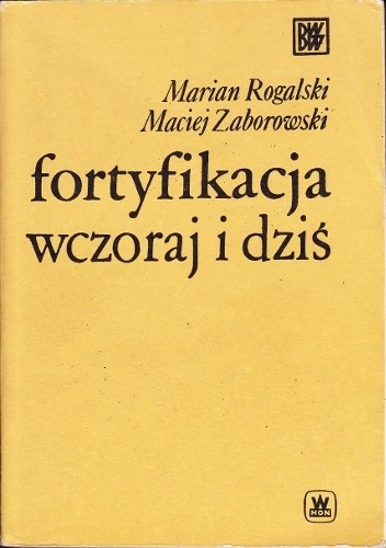 Okładka książki Fortyfikacja wczoraj i dziś Marian Rogalski, Maciej Zaborowski