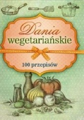 Okładka książki Dania wegetariańskie. 100 przepisów praca zbiorowa