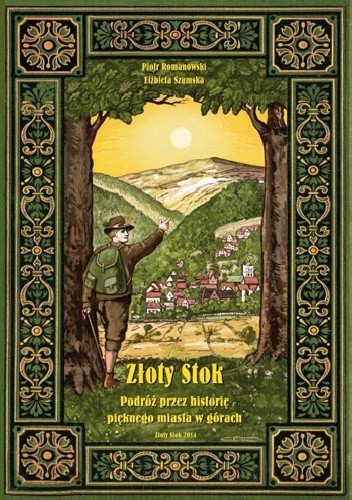 Okładka książki Złoty Stok. Podróż przez historię pięknego miasta w górach. Piotr Romanowski, Elżbieta Szumska