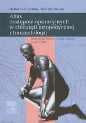 Okładka książki Atlas dostępów operacyjnych w chirurgi ortopedycznej i traumatologii Detlef von Torklus, Nicola Toufick