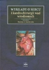 Okładka książki Wykłady o sercu i kardiochirurgii wad wrodzonych Maciej A. Karolczak