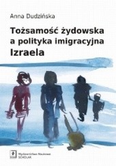 Okładka książki Tożsamość żydowska a polityka imigracyjna Izraela Anna Dudzińska